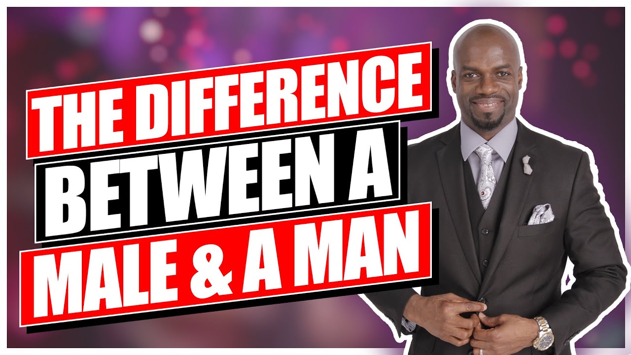 The Difference Between A Male & A Man