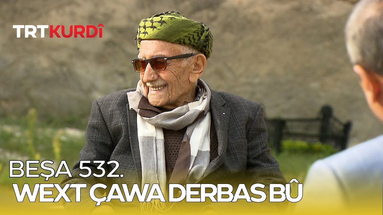 Wext Çawa Derbas Bû - Beşa 532.