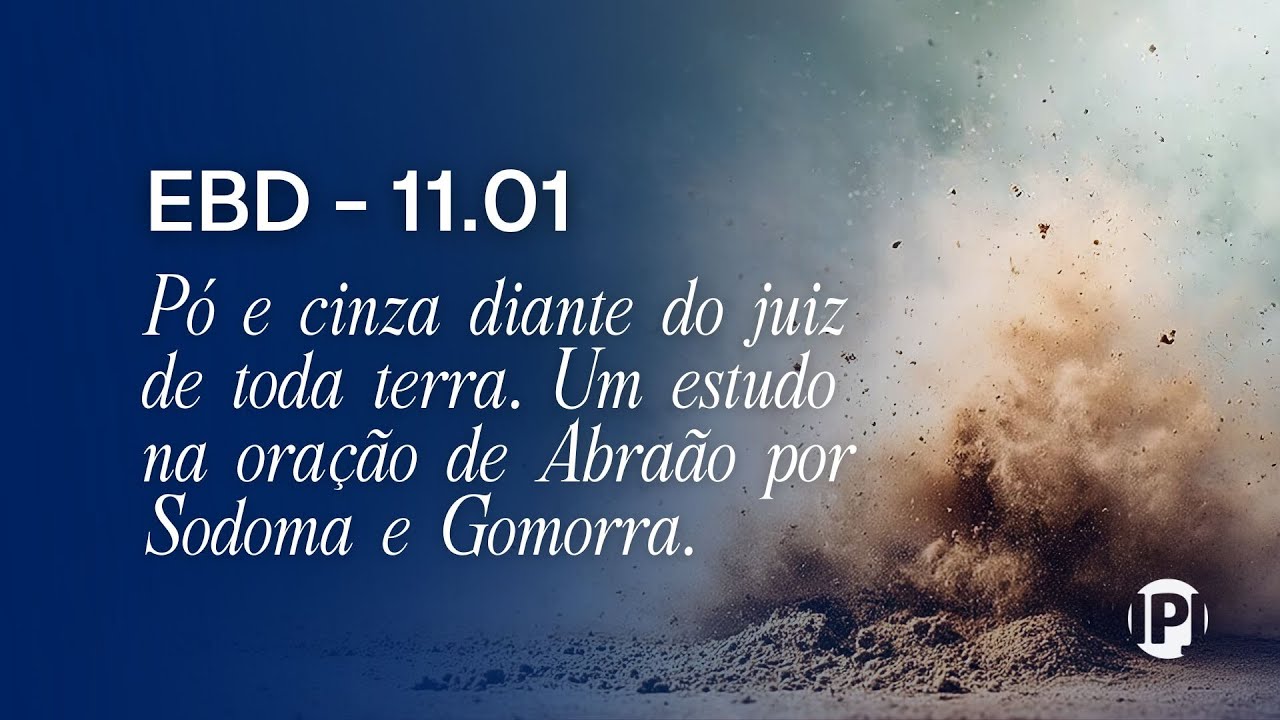 EBD - PÓ E CINZA DIANTE DO JUIZ DE TODA TERRA - PR. LEONARDO OLIVEIRA