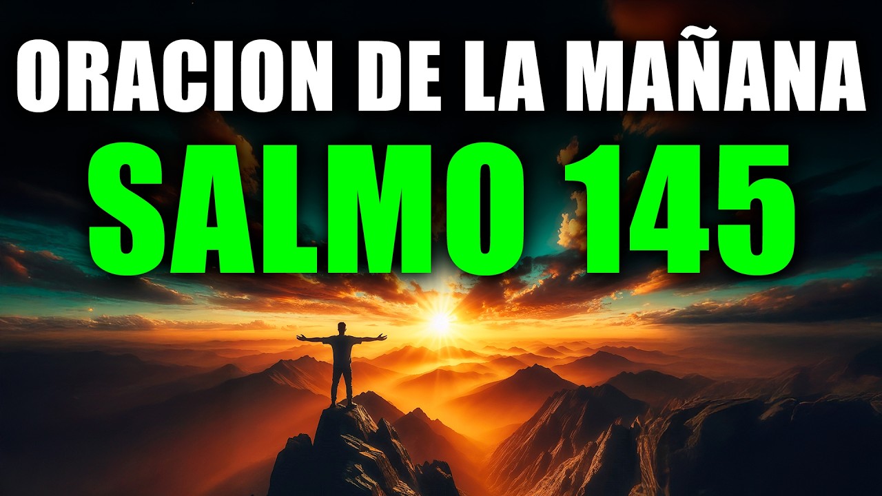 ORACIÓN PODEROSA DE LA MAÑANA CON EL SALMO 145 🙏 | Alabanza, Gratitud y Entrega a Dios