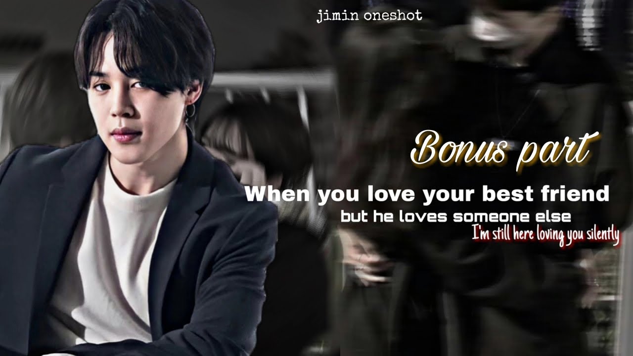 [ Jimin ff  ] When you love your bestfriend but he loves someone else || Bonus part