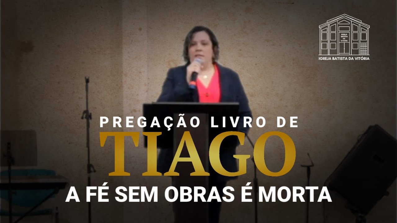 Tiago 2:14-26 - FÉ SEM OBRAS É MORTA || Exposição de Tiago