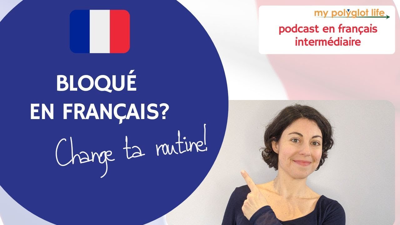 Blocked in French? Change your routine | Intermediate French podcast