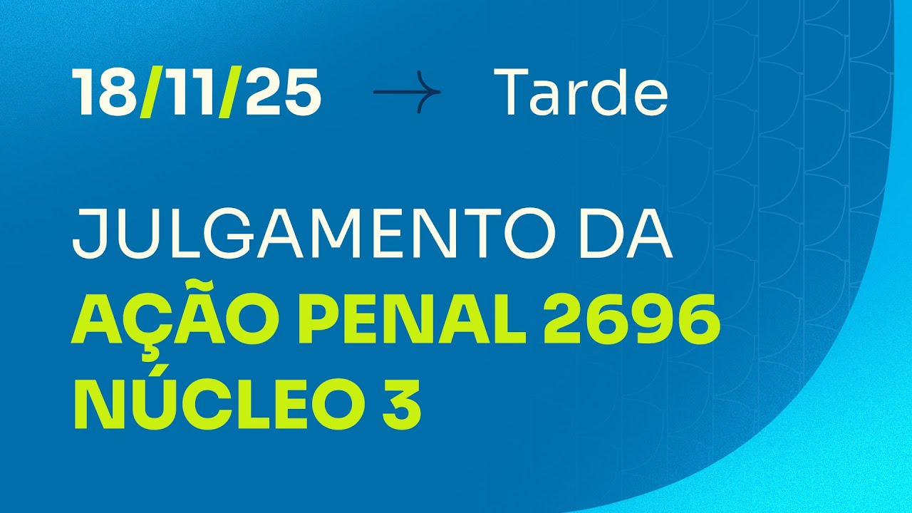 Primeira Turma do STF - julgamento da AP 2696 (N&uacute;cleo 3) &ndash; 18/11/2025 (Tarde)