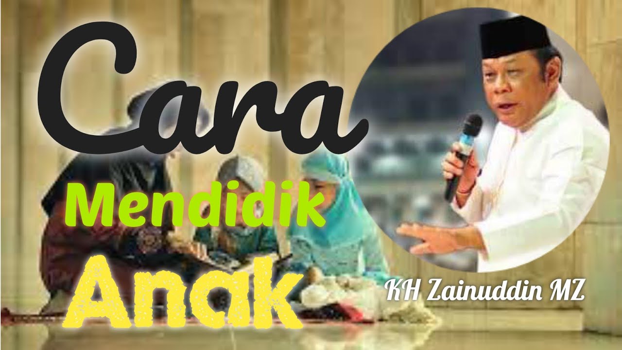 KH ZAINUDDIN MZ || Cara Mendidik Anak