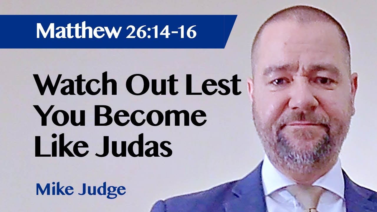 Watch Out Lest You Become Like Judas | Matthew 26:14-16 | Sermon | Mike Judge | 12 Dec 2021