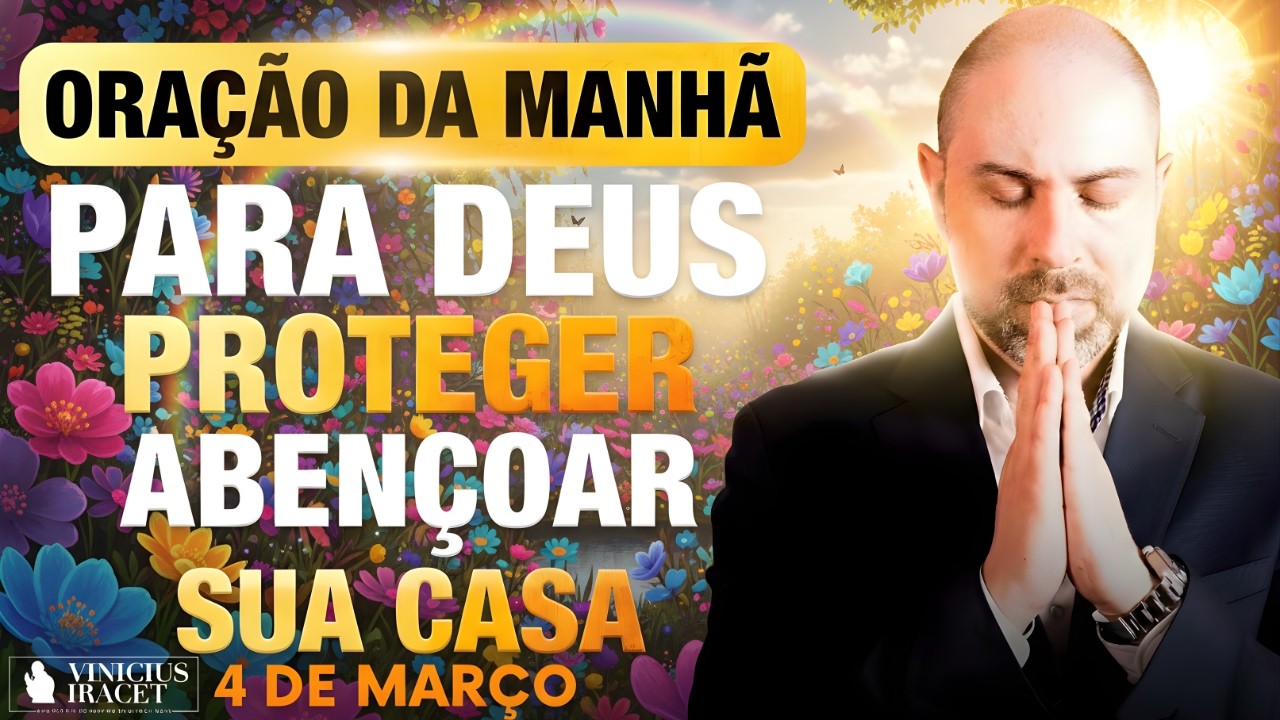 ORAÇÃO DA MANHÃ DE HOJE 04 DE MARÇO SALMO 91 PARA DEUS PROTEGER E ABENÇOAR SUA CASA Vinicius Iracet: