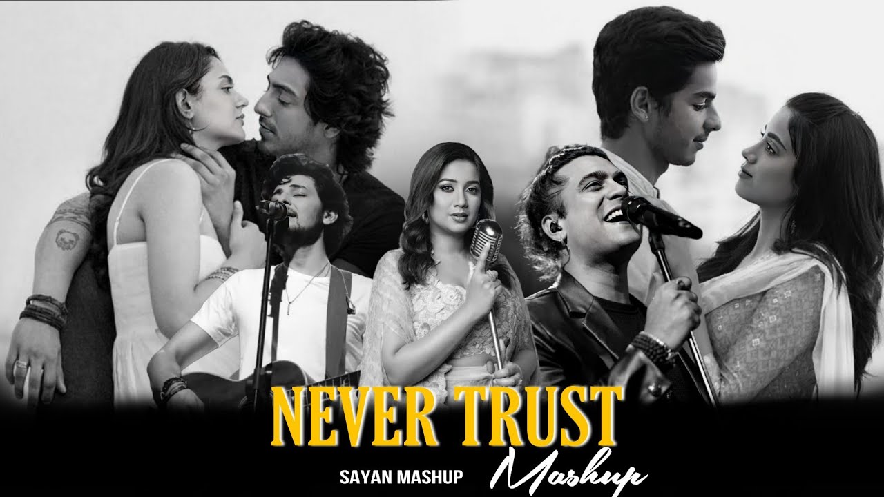NEVER TRUST - MASHUP || SAIYAARA X DHADAK || SAYAN MASHUP || SHERYA, DARSHAN|| SADNESS CHILLOUT 2025