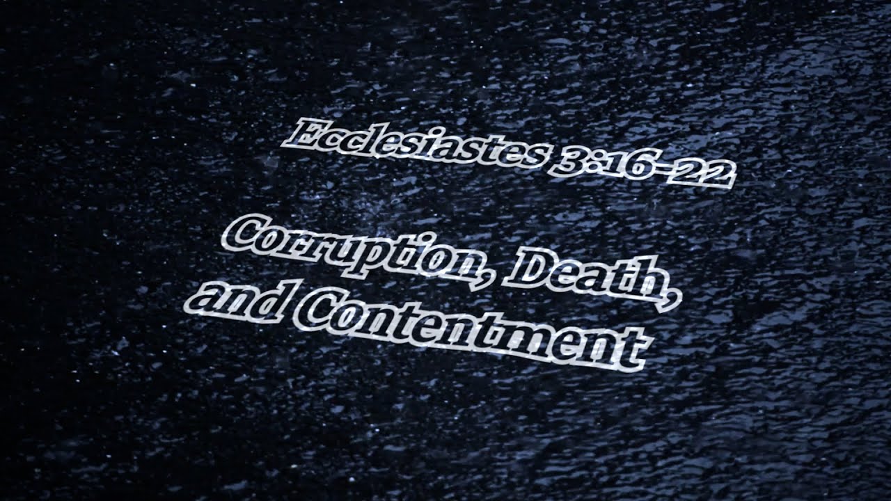 Ecclesiastes 3:16-22 - Corruption, Death, and Contentment