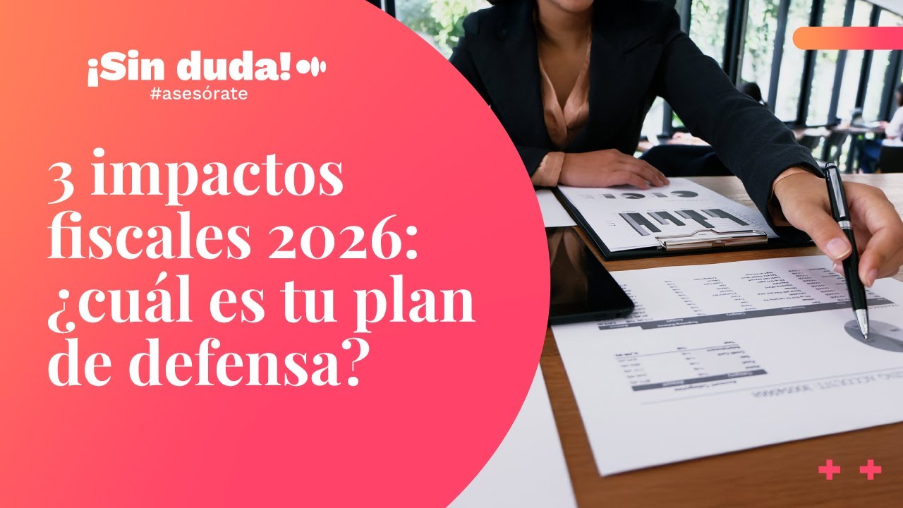 3 impactos fiscales 2026: ¿Cuál es tu plan de defensa? | ¡Sin duda! #asesórate | Ep. 169