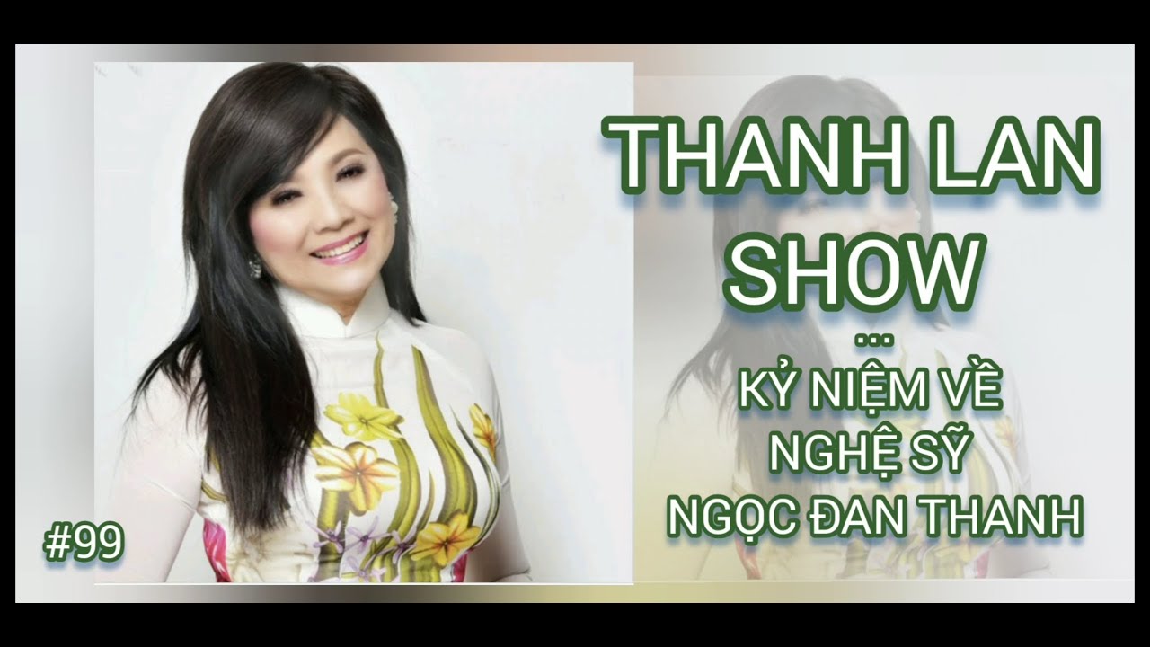 THANH LAN SHOW #99  -  KỶ NIỆM VỀ NGHỆ SỸ NGỌC ĐAN THANH