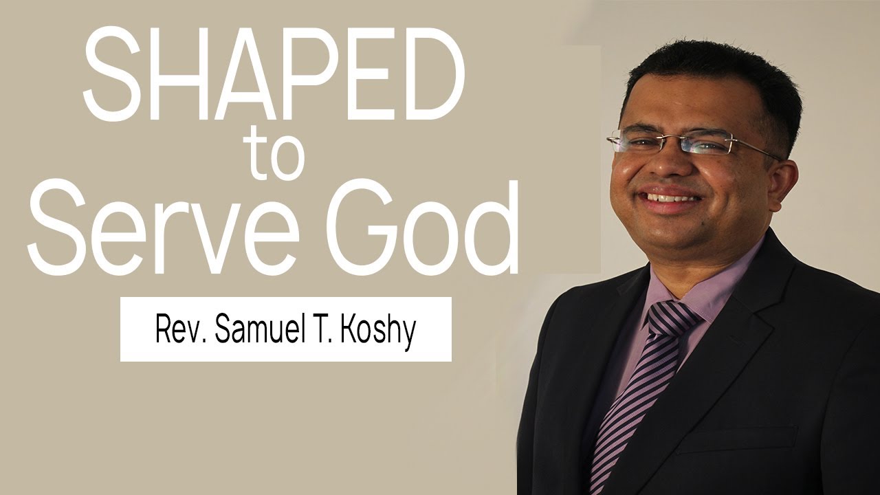 SHAPED to Serve God! | Session 8 | Rev. Samuel T. Koshy | City Harvest AG Church