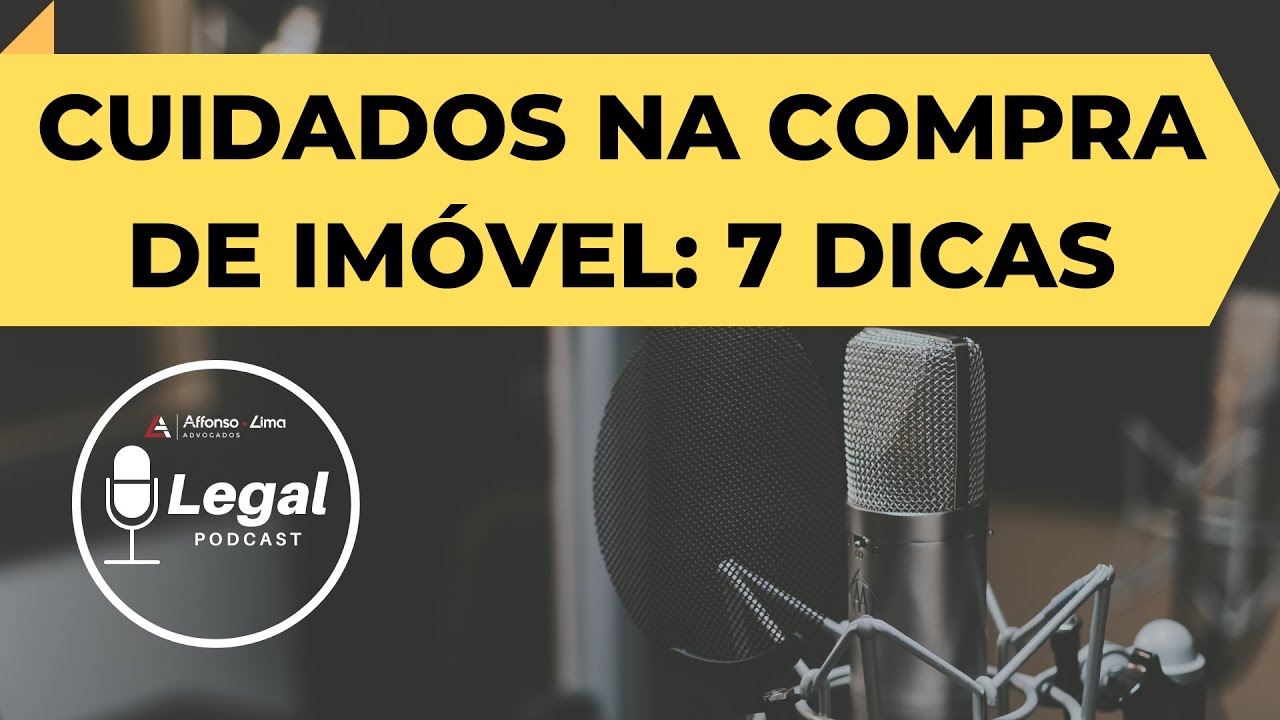 CUIDADOS NA COMPRA IMÓVEL: 7 DICAS! - PODCAST LEGAL