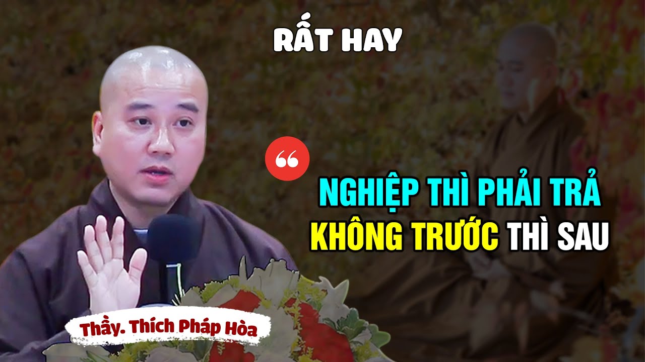 NGHIỆP thì phải trả, không trước thì sau - Thầy Thích Pháp Hòa