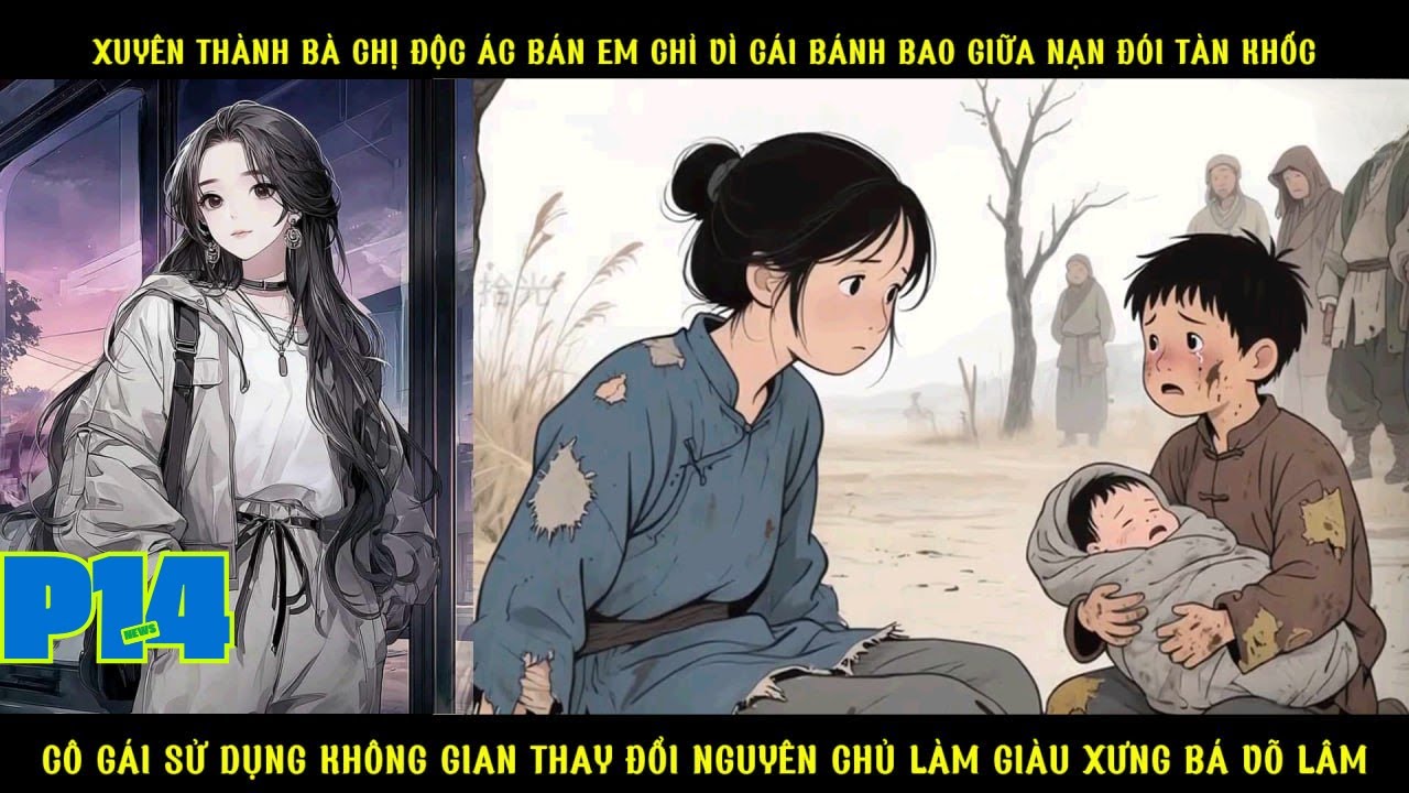 XUYÊN THÀNH CHỊ CẢ ĐỘC ÁC BÁN EM LẤY BÁNH BAO GIỮA NẠN ĐÓI, CÔ GÁI DÙNG KHÔNG GIAN LÀM GIÀU -P14