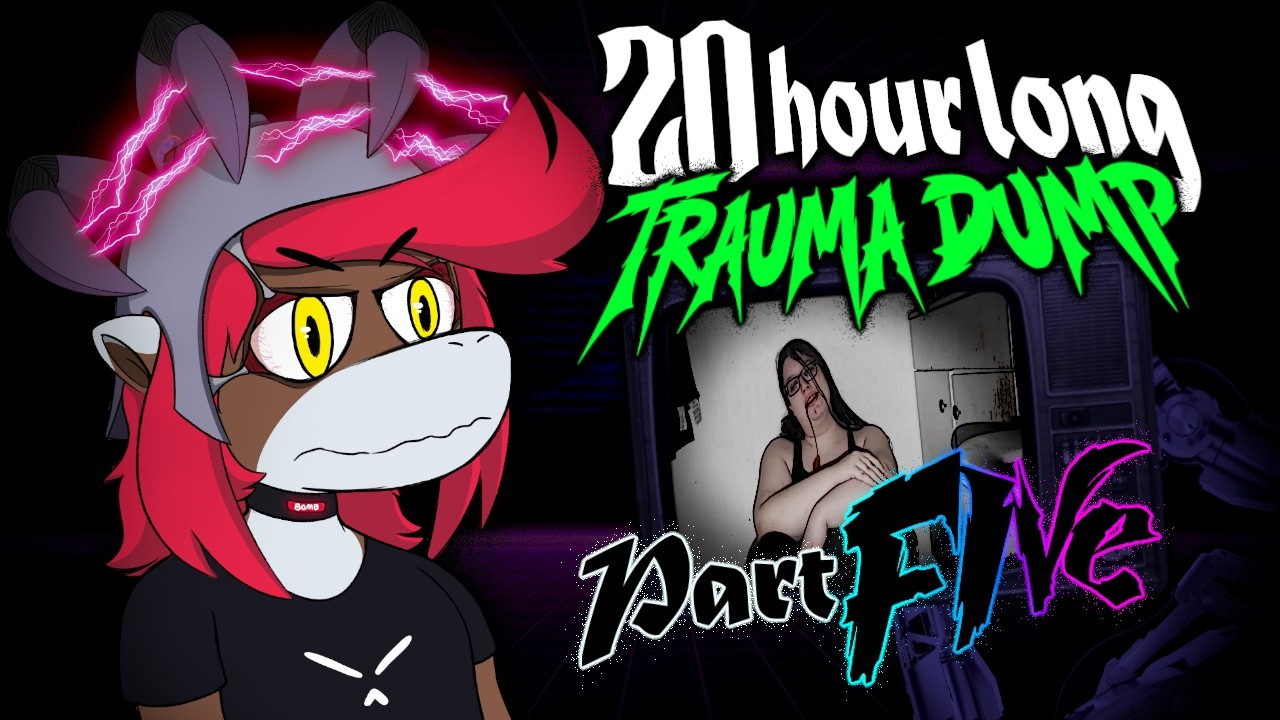 A 20 Hour Long Trauma Dump: Part 5