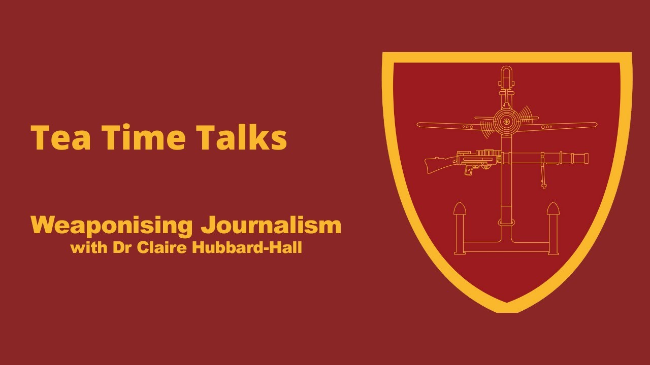 Tea Time Talk -  Weaponising Journalism with Dr Claire Hubbard-Hall
