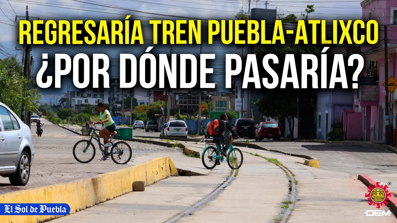 ¿Regresa el tren Puebla-Atlixco? Esto sabemos del proyecto