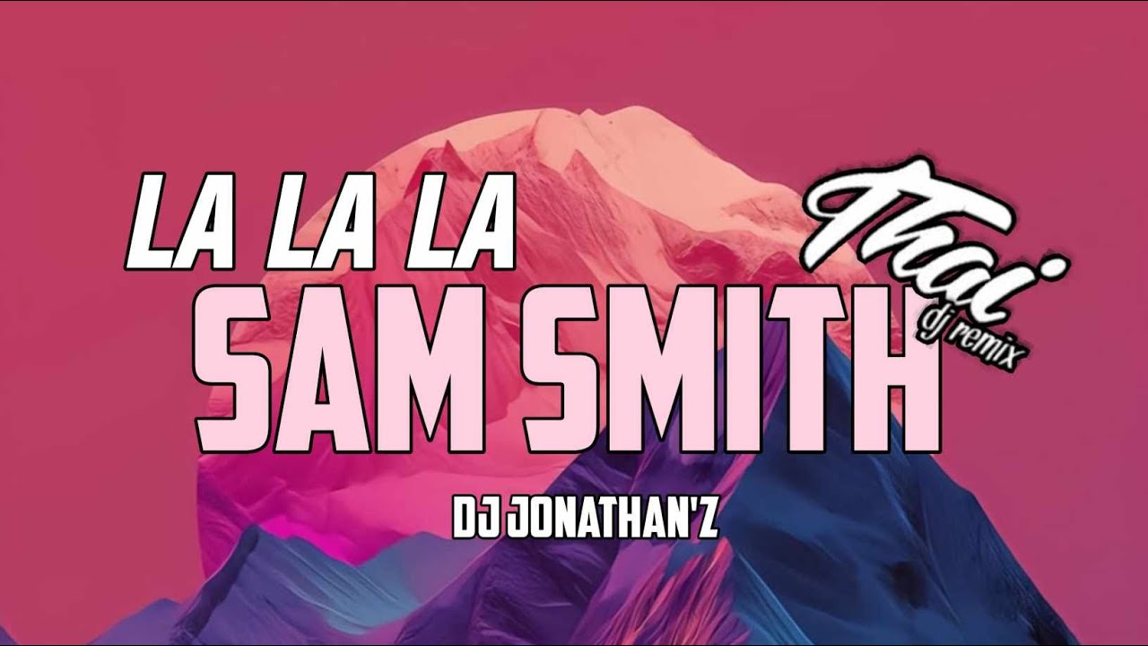 LA LA LA Sam Smith ( THAILAND STYLE REMIX ) DJ JONATHAN'Z 135