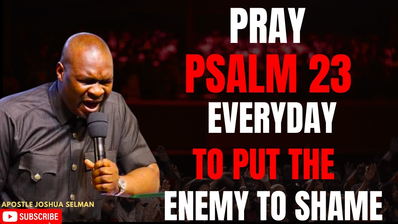 PRAY PSALM 23 EVERY DAY FOR THE REST OF YOUR LIFE TO PUT THE ENEMY TO SHAME BY APOSTLE JOSHUA SELMAN