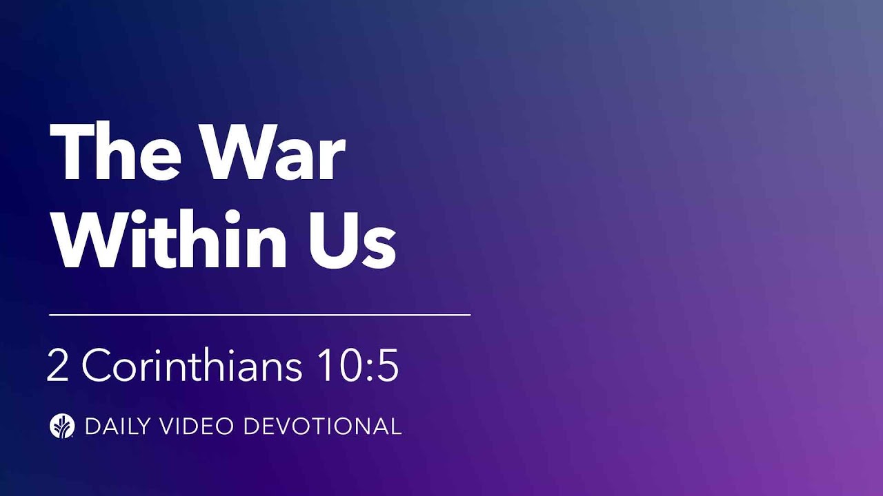 The War Within Us | 2 Corinthians 10:5 | Our Daily Bread Video Devotional