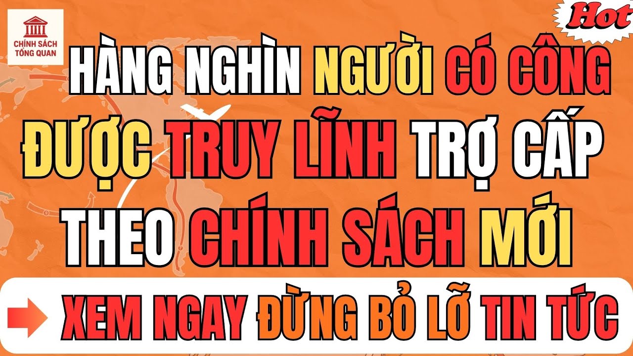 Tin Nóng: Hàng Nghìn Người Có Công Được Truy Lĩnh Trợ Cấp Theo Chính Sách Mới!