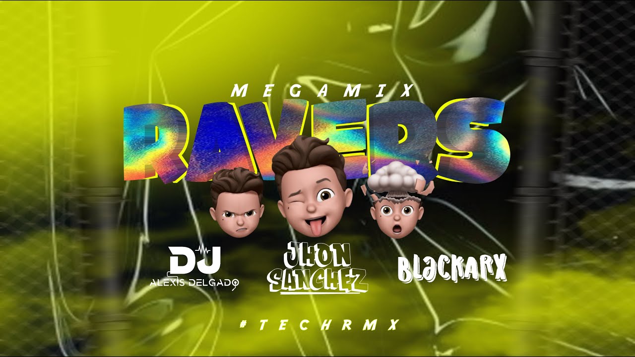 Megamix Ravers #Techrmx - Dj Alexis Delgado, Dj Jhon Sanchez y Blackarx