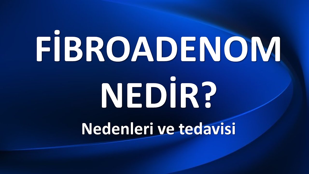 FİBROADENOM NEDİR? NEDENLERİ VE TEDAVİSİ