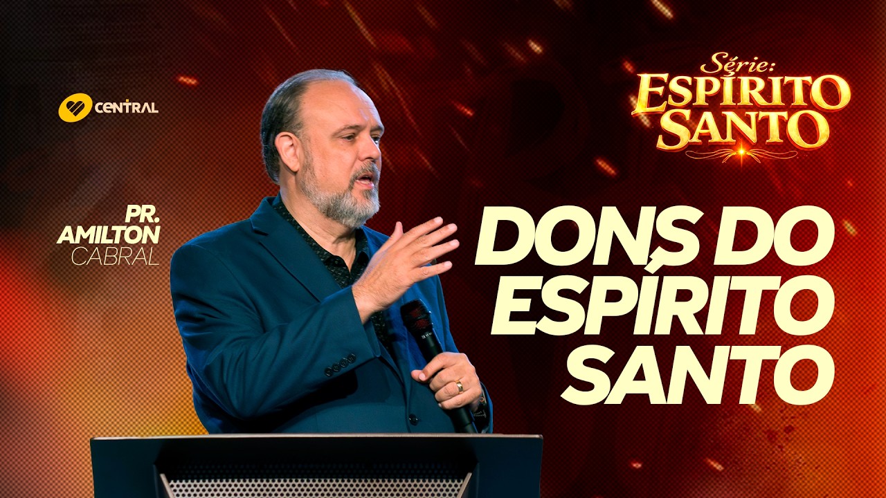 Série Espírito Santo: Dons do Espírito Santo - Pr. Amilton Cabral  | Central
