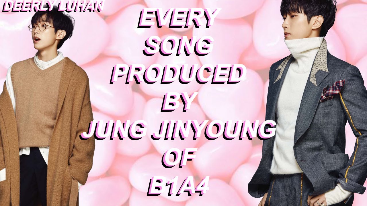 Every Kpop Song Produced by Jung Jinyoung [B1A4]