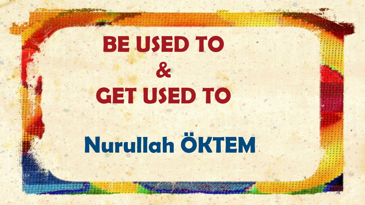 İngilizce Dersi 69 - Be Used To & Get Used To