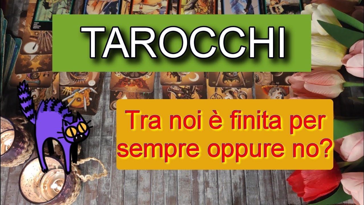 Tra noi è finita per sempre oppure no? Tarocchi amore