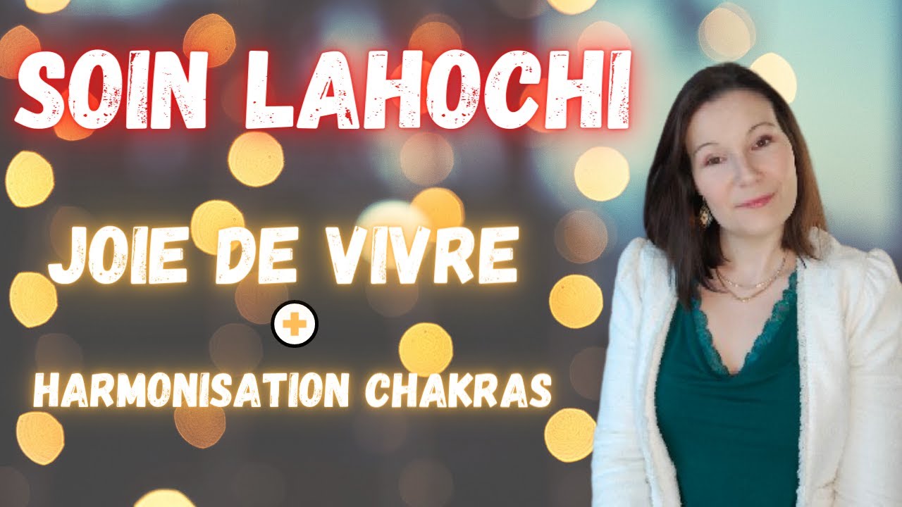 Soin &eacute;nerg&eacute;tique Lahochi : Retrouver la joie de vivre et harmonisation des chakras