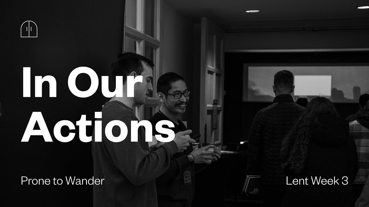 In Our Actions | Prone to Wander | Lent Week 3