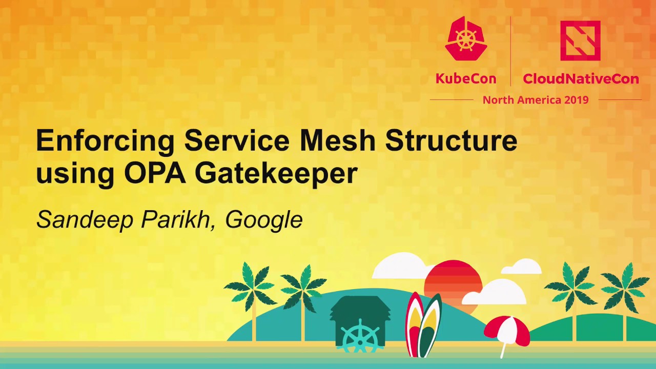 Enforcing Service Mesh Structure using OPA Gatekeeper - Sandeep Parikh, Google