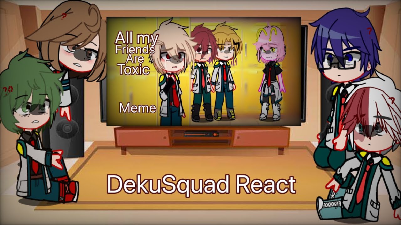 Deku squad React to “All my friends are Toxic” meme //mha//Bakugo Angst//Gacha//@Evvvey//