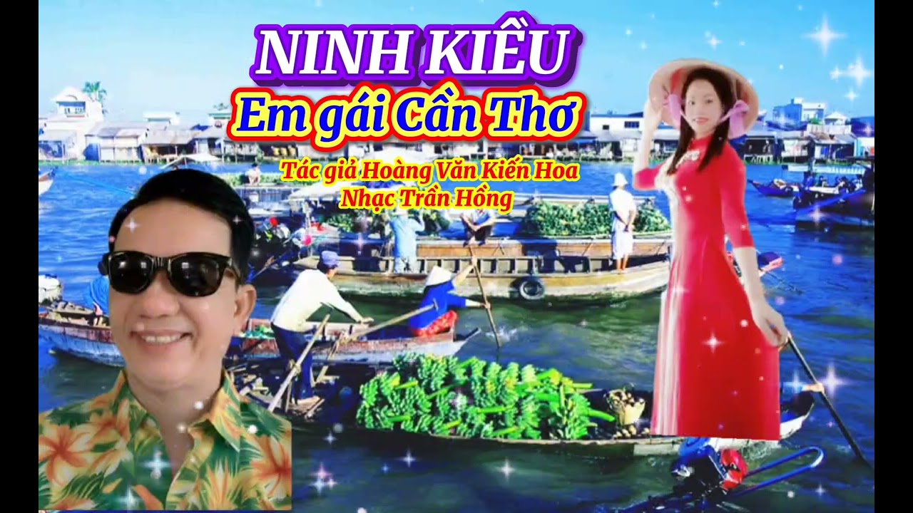 NINH KIỀU EM GÁI CẦN THƠ TÁC GIẢ HOÀNG VĂN KIẾN HOA NHẠC TRẦN HỒNG