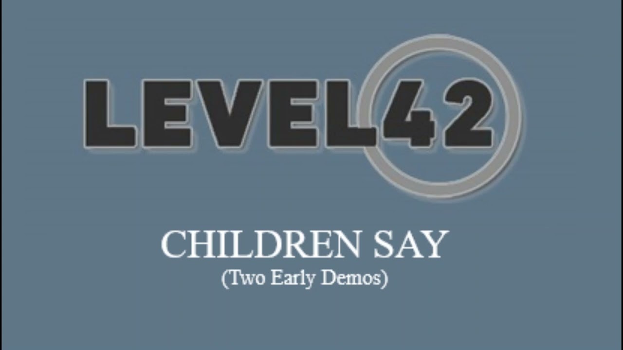 LEVEL 42 - CHILDREN SAY (Two Early Demos)