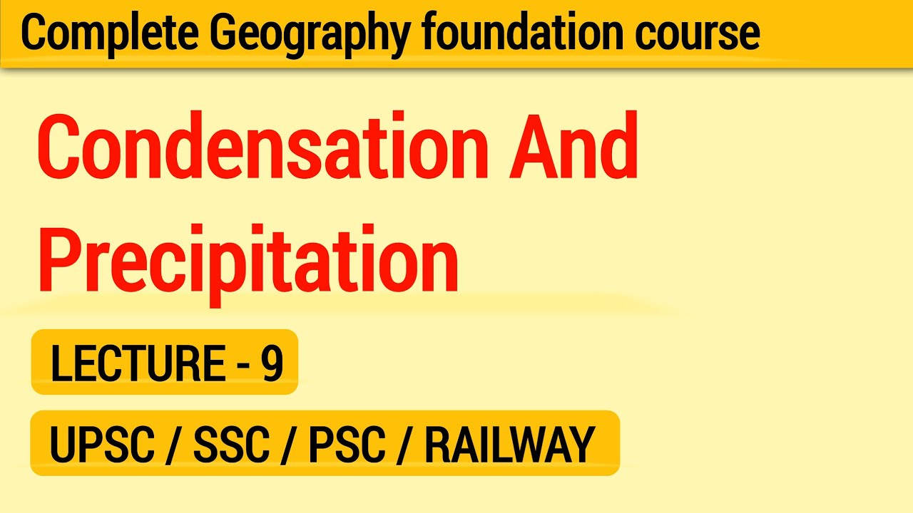 Condensation & Precipitation | Geography Foundation Course | Lecture 9 | UPSC SSC PSC Railway