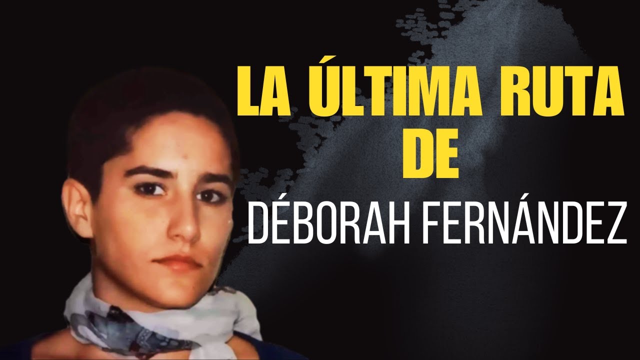 Los &uacute;ltimos pasos de D&eacute;borah Fern&aacute;ndez (La Ruta de su Desaparici&oacute;n)