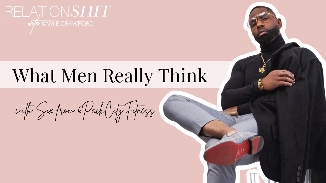 What Men Really Think ft. Six from 6PackCityFitness | Relationsh*t Podcast with Kamie Crawford