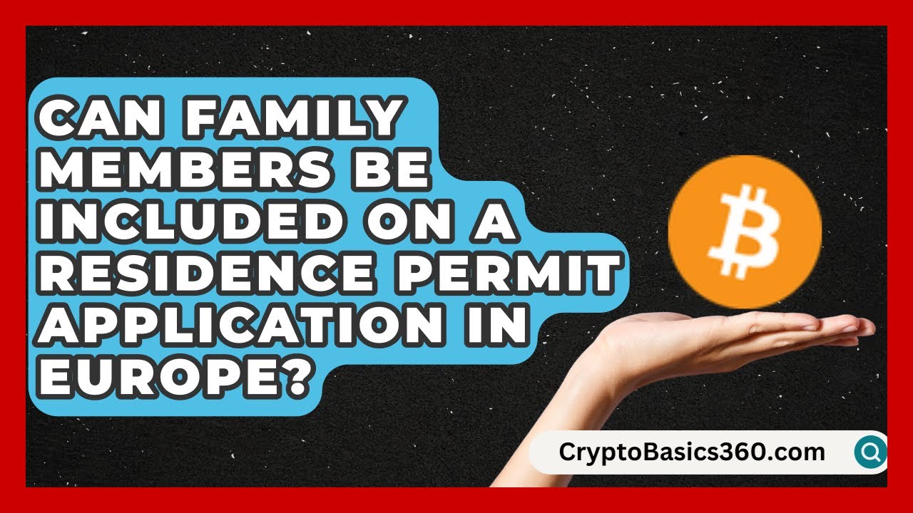 Can Family Members Be Included on a Residence Permit Application in Europe?