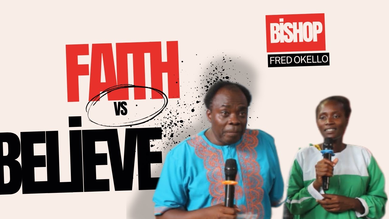 HAVING FAITH Vs BELIEVEING: THE DIFFERENCE EXPLAINED! | BISHOP FREDRICK OKELLO