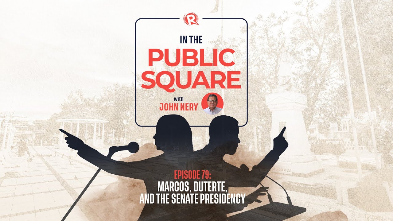 In The Public Square with John Nery: Proxy fight? Marcos, Duterte, and the Senate presidency
