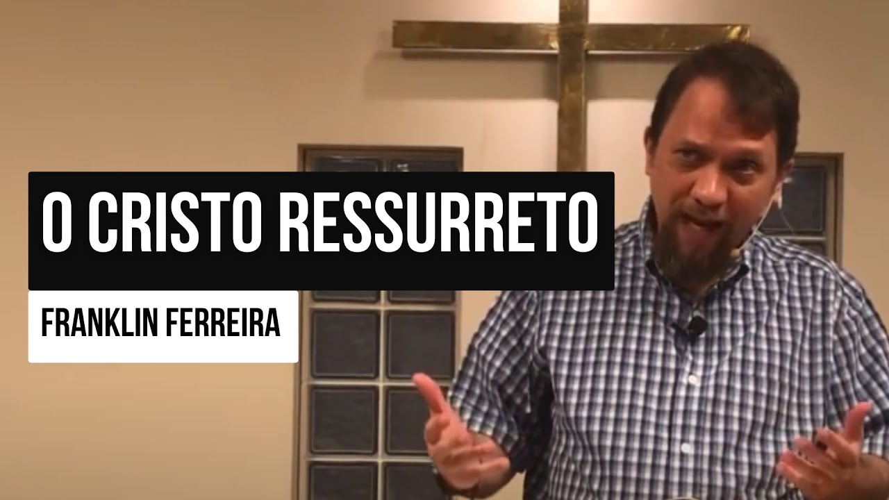 O Cristo Ressurreto | Prof. Franklin Ferreira
