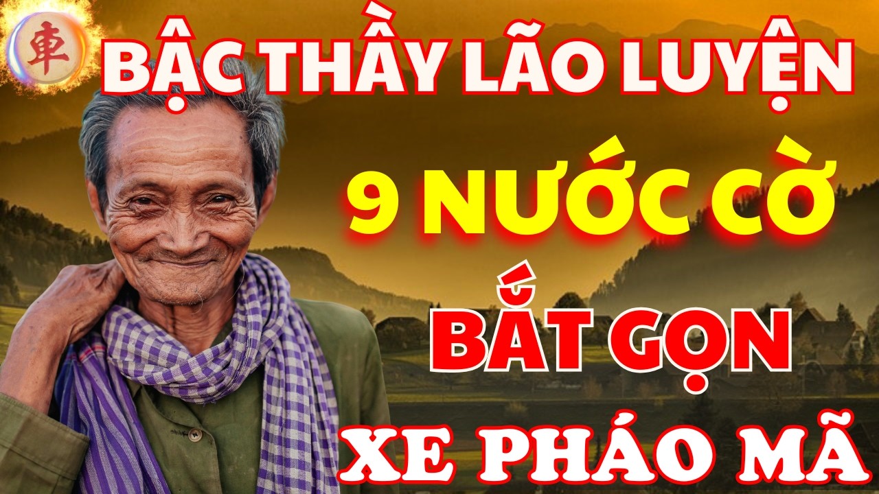 Cờ Tướng | 9 Nước Cờ Thần Thánh Lão Già Bắt Gọn Xe Pháo Mã