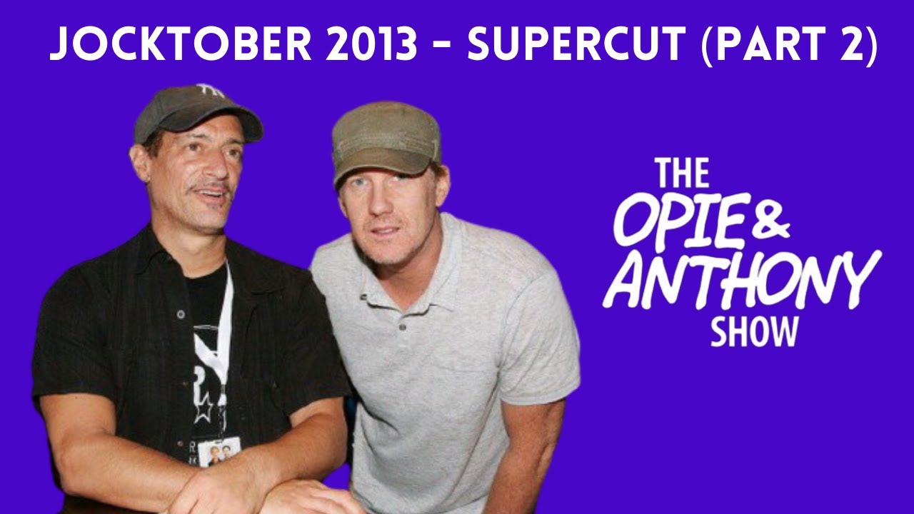 Opie & Anthony - Jocktober 2013 (SUPERCUT: PART 2)
