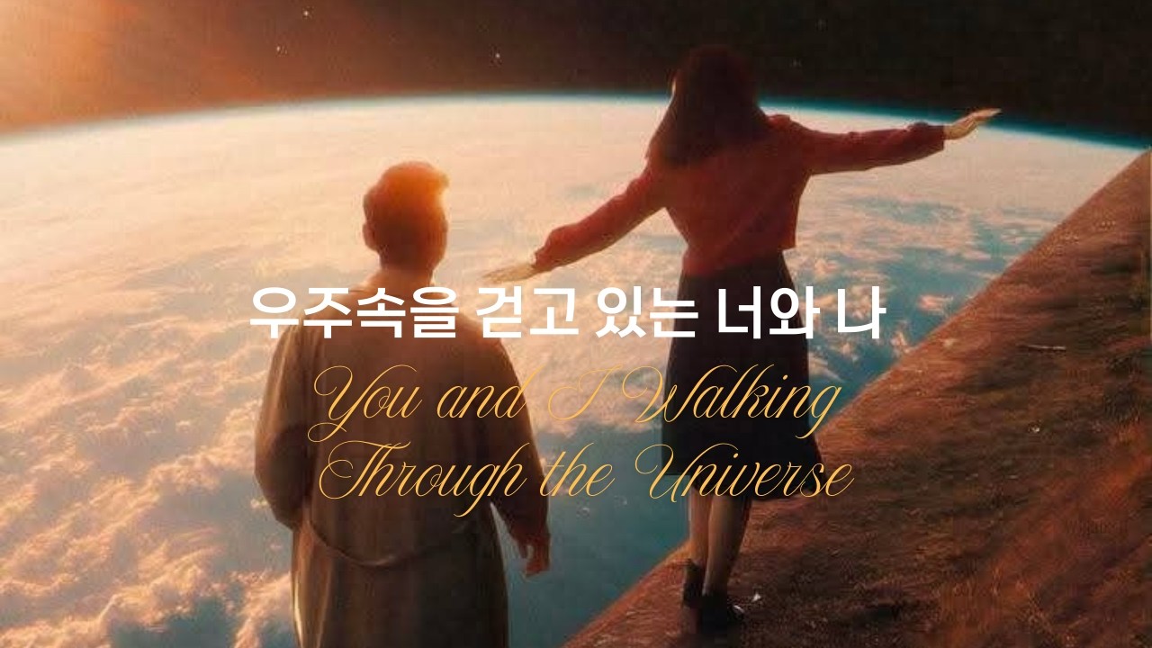 우주속에서 함께 걷고 있는 너와 나 You and I Walking Through the Universe #playlist