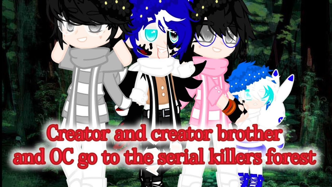 CREATOR AND CREATOR BROTHER AND OC GO THE SERIAL KILLER FOREST @DeepaUzumaki 