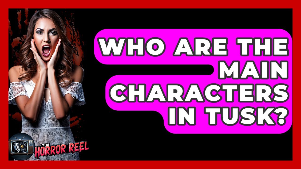 Who Are The Main Characters In Tusk? - The Horror Reel